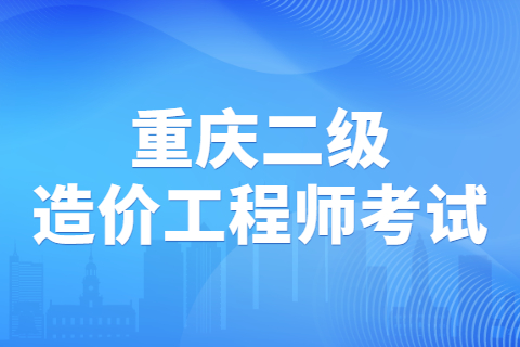 关于2023年重庆市二级造价工程师职业资格考试报名工作的通告