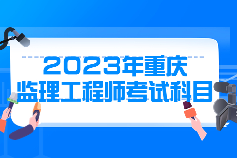 2023年重庆监理工程师职业资格考试科目