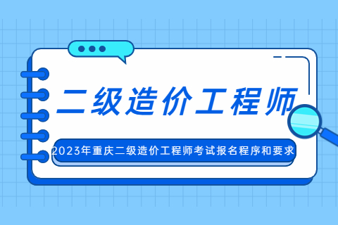 2023年重庆二级造价工程师考试报名程序和要求
