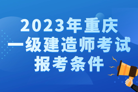 2023年重庆一级建造师考试报考条件