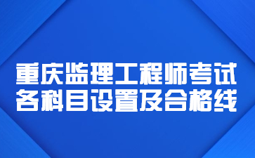 重庆监理工程师考试各科目设置及合格线