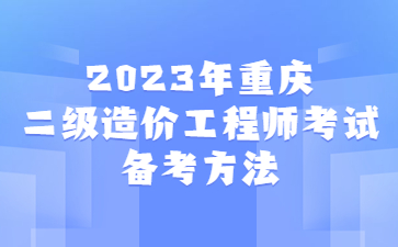 2023年重庆二级造价工程师考试备考方法